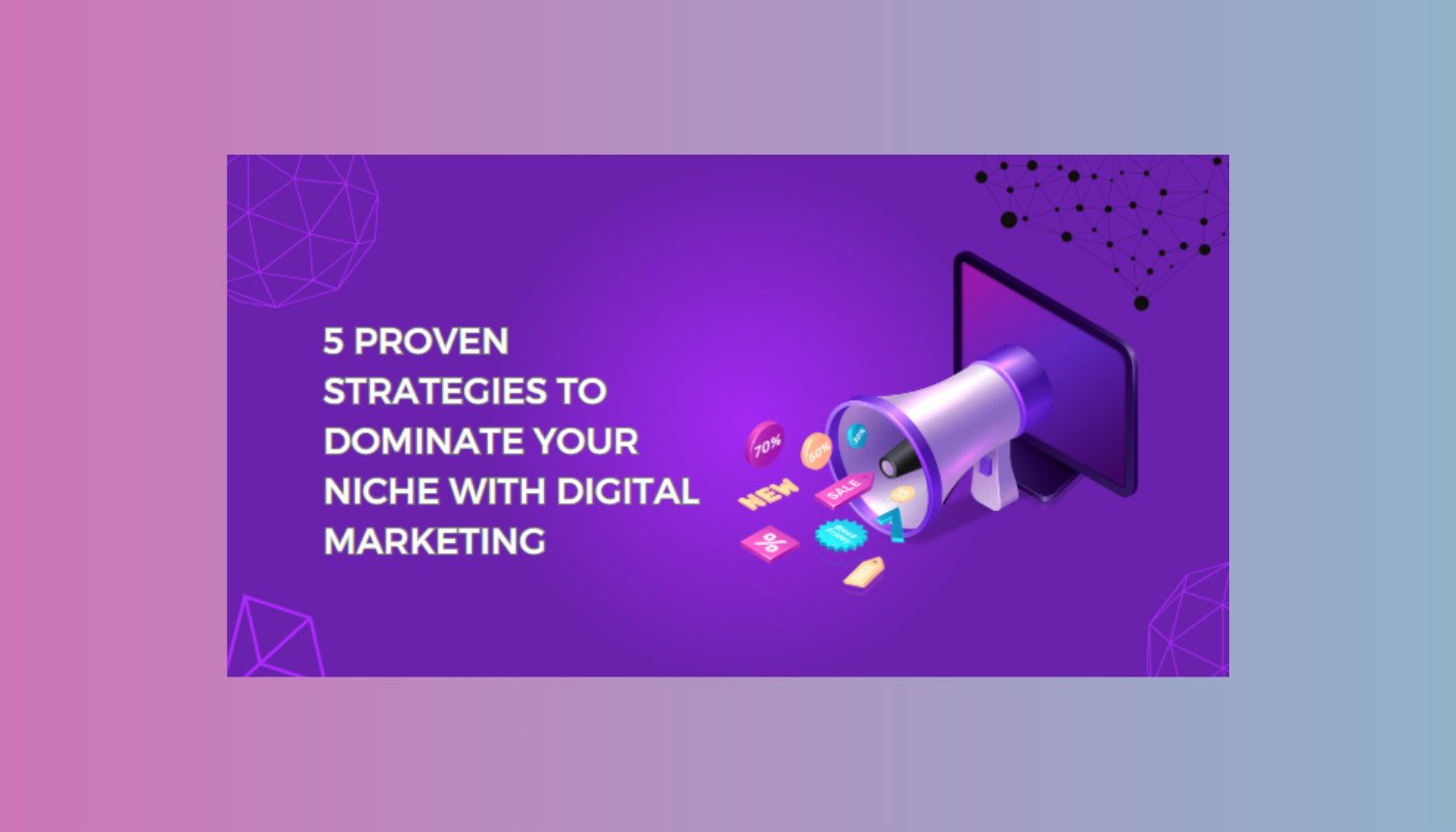 5 Proven Strategies to Dominate Your Niche with Digital Marketing