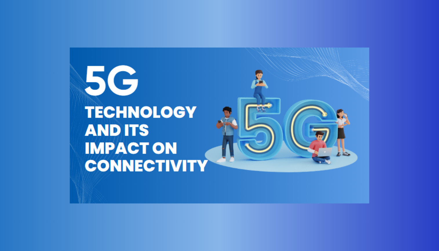 5G Technology and Its Impact on Connectivity