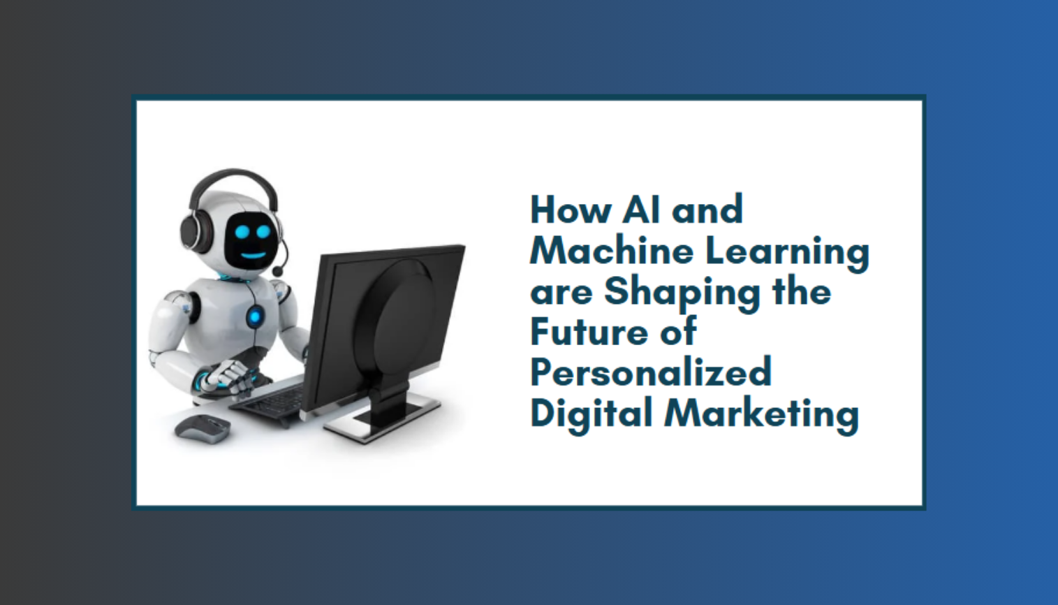 Unlocking the Future of Digital Marketing: How AI & Machine Learning Transform Personalization"