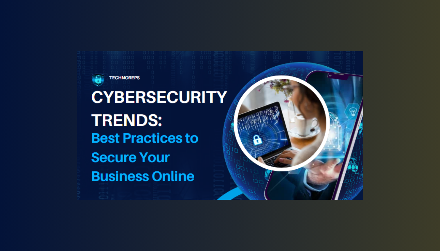 Cybersecurity Trends: Best Practices to Secure Your Business Online