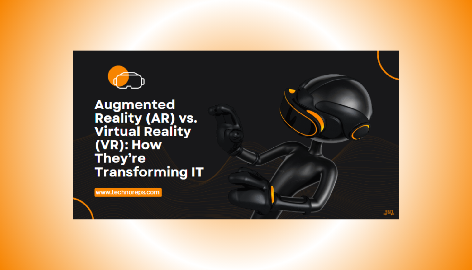 Augmented Reality (AR) vs. Virtual Reality (VR): How They’re Transforming IT