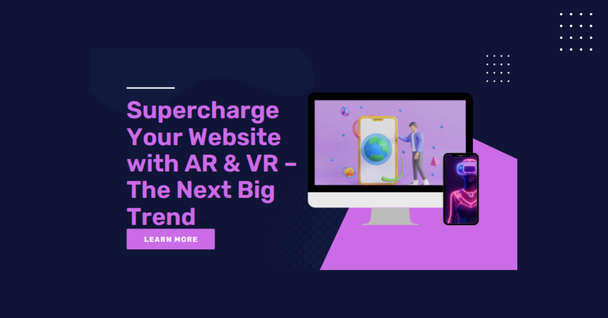 Supercharge Your Website with AR & VR – The Next Big Trend